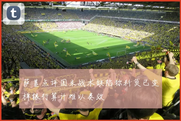 萨基点评国米战术缺陷称科莫已变样银行算计难以奏效