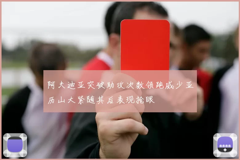 阿夫迪亚突破助攻次数领跑威少亚历山大紧随其后表现抢眼